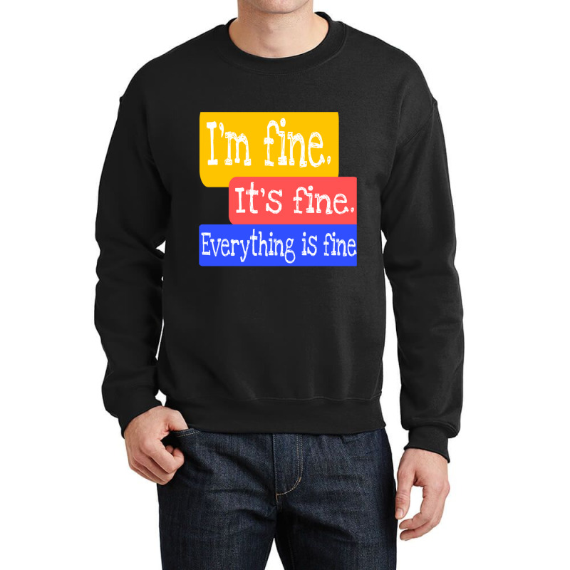 I_m Fine. It_s Fine. Everything Is Fine Crewneck Sweatshirt | Artistshot