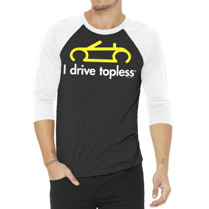 I Drive Topless (r)   Funny Convertible Car Cabrio T Shirt 3/4 Sleeve Shirt | Artistshot