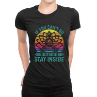 You Cant Go Outside Stay Inside Ladies Fitted T-shirt | Artistshot