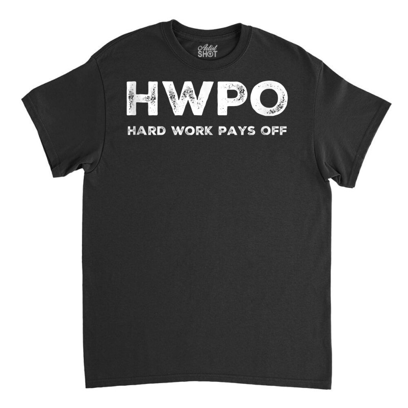 Hwpo Hard Work Pays Off. Workout And Life Statement Tank Top Classic T-shirt | Artistshot