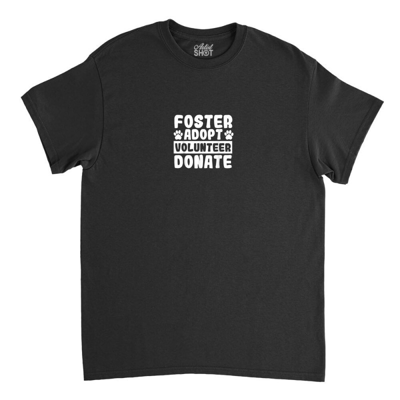 Fostering Foster Animal Rescue Foster Adopt Volunteer Donate Classic T-shirt by August | Artistshot