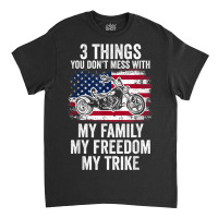 3 Things You Don't Mess With My Family My Freedom My Trike Classic T-shirt | Artistshot