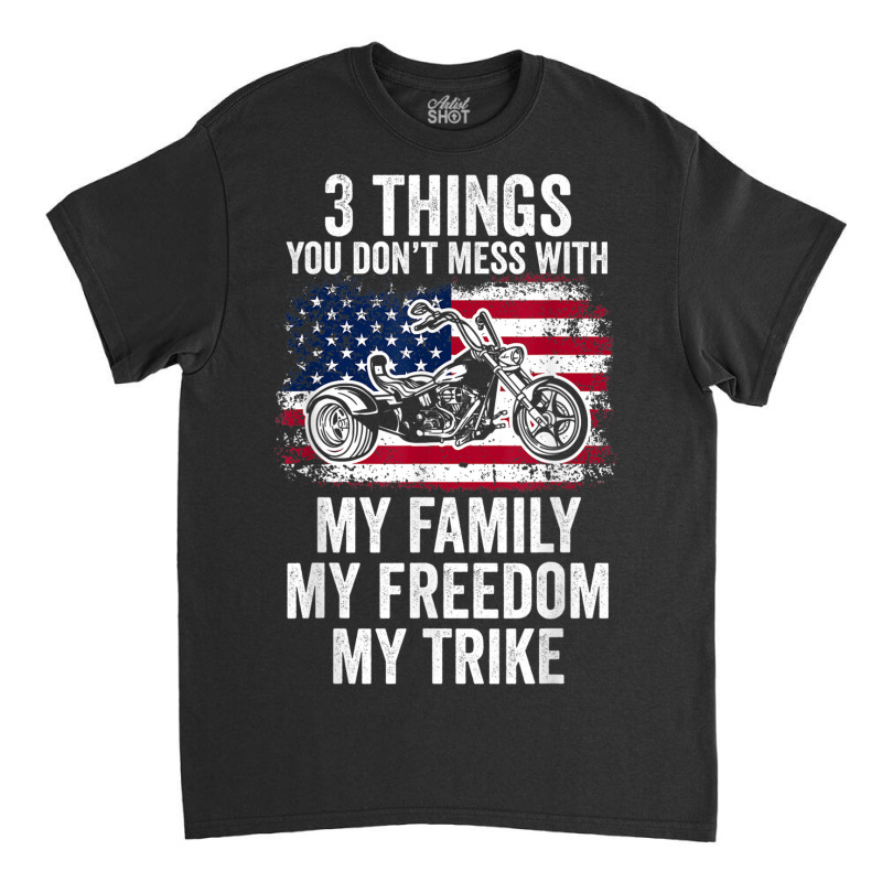 3 Things You Don't Mess With My Family My Freedom My Trike Classic T-shirt by Fashlaza | Artistshot