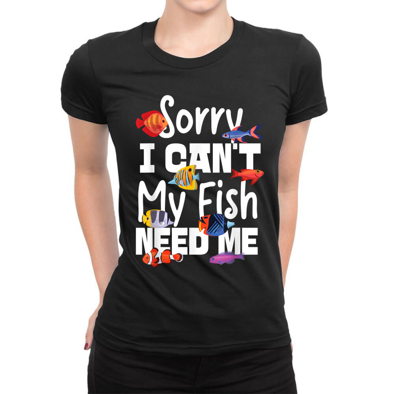 Saltwater Aquarium Sorry I Can't My Fish Need Me Ladies Fitted T-Shirt by TysonBoyer | Artistshot