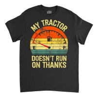 My Tractor Doesn't Run On Thanks Farmers Empty Fuel Vintage Classic T-shirt | Artistshot