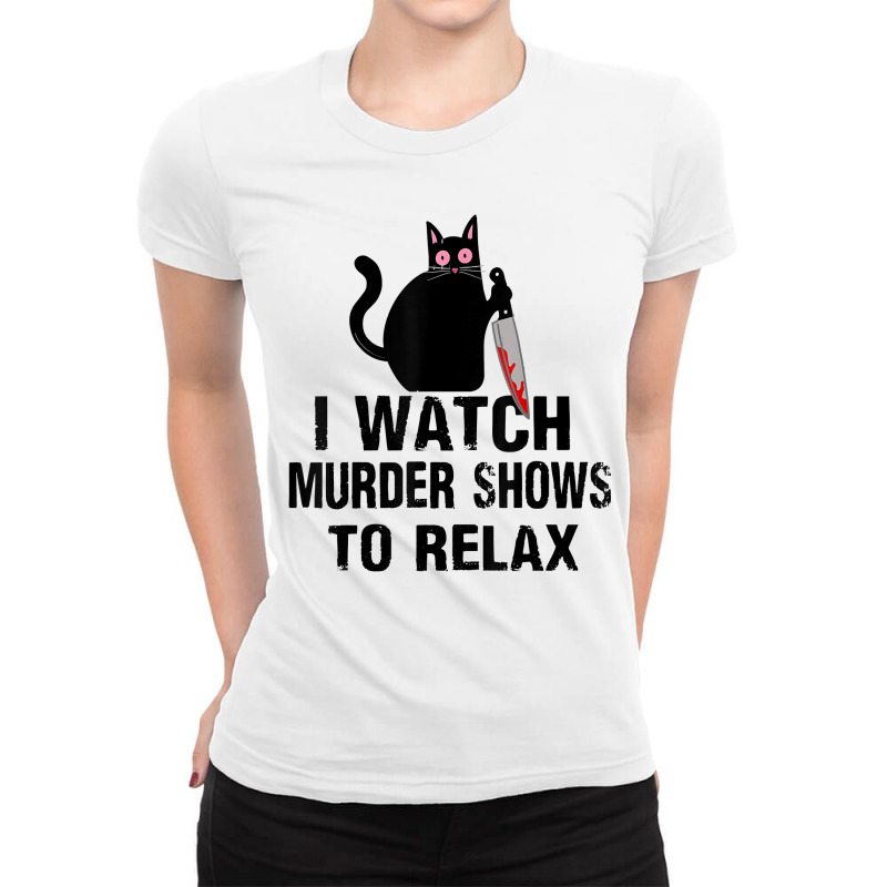 I Watch Murder Shows To Relax Cat Serial Killer Crime Shows Ladies Fitted T-Shirt by TeriAndrea | Artistshot