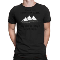 Why Are There Pyramids In Egypt Funny T-shirt | Artistshot