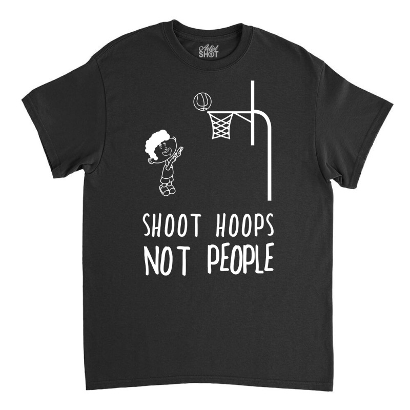 Shoot Hoops Not People Hoodie Classic T-shirt | Artistshot