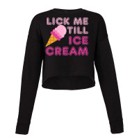 Lick Me Till Ice Cream T  Funny Adult Humor Gift Cropped Sweater | Artistshot