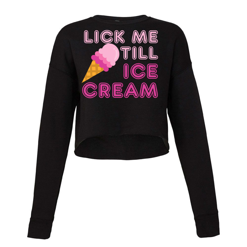 Lick Me Till Ice Cream T  Funny Adult Humor Gift Cropped Sweater by CUSER3772 | Artistshot