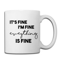 It_s Fine I_m Fine Eveything Is Fine Coffee Mug | Artistshot