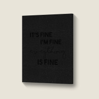 It_s Fine I_m Fine Eveything Is Fine Portrait Canvas Print | Artistshot