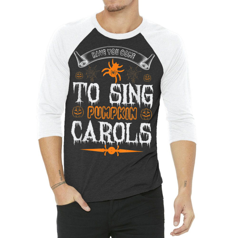 Have You Come To Sing Pumpkin Carols Funny Halloween 3/4 Sleeve Shirt | Artistshot