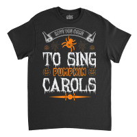 Have You Come To Sing Pumpkin Carols Funny Halloween Classic T-shirt | Artistshot