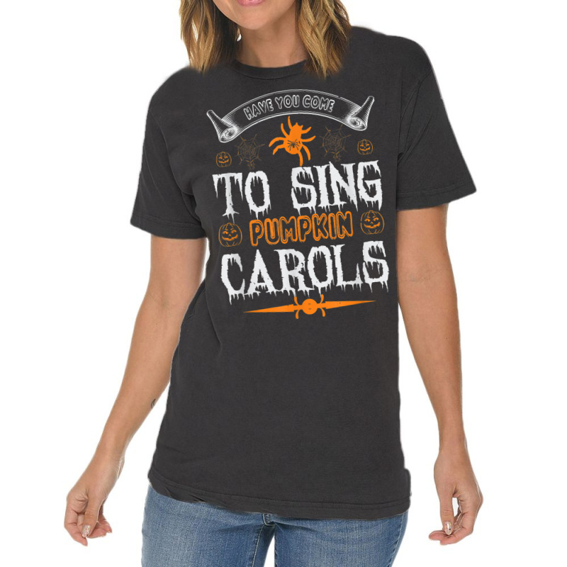 Have You Come To Sing Pumpkin Carols Funny Halloween Vintage T-shirt | Artistshot