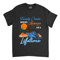 Family Cruise Making Memories For A Lifetime Men Women Kids Classic T-shirt | Artistshot