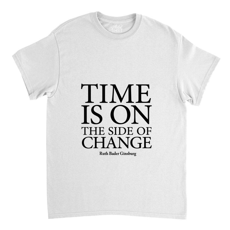 Time Is On The Side Of Change   Ruth Bader Ginsburg Classic T-shirt by limolasmabelas | Artistshot