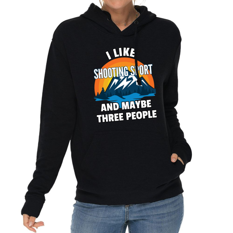 I Like Shooting Sport And Maybe Three People Lightweight Hoodie | Artistshot