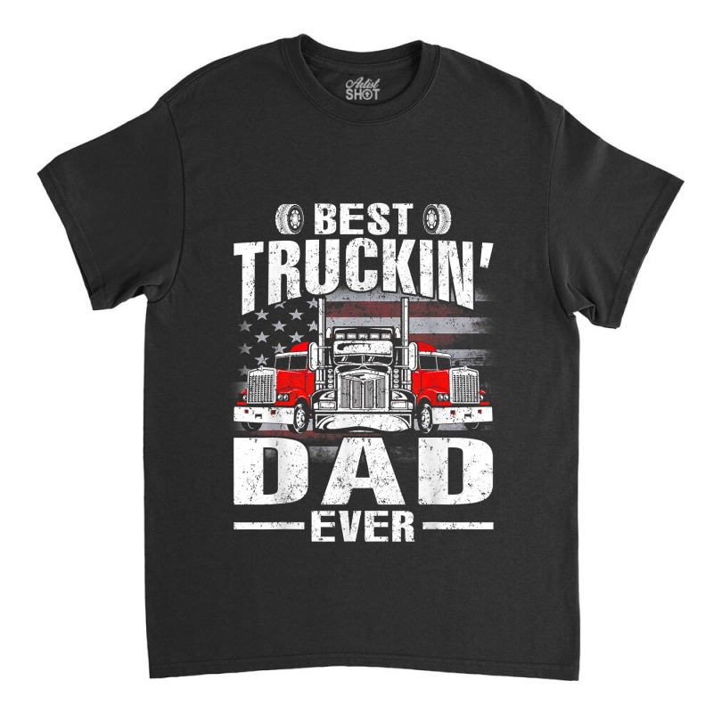 Best Truckin_ Dad Ever Usa Flag Classic T-shirt by JustinStringer | Artistshot