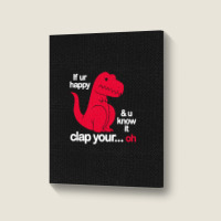 If Ur Happy And U Know It Clap Your Oh Portrait Canvas Print | Artistshot