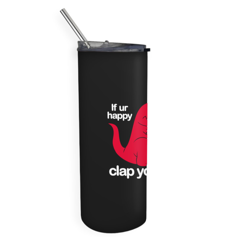 If Ur Happy And U Know It Clap Your Oh Skinny Tumbler | Artistshot