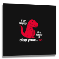 If Ur Happy And U Know It Clap Your Oh Metal Print Square | Artistshot