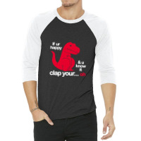 If Ur Happy And U Know It Clap Your Oh 3/4 Sleeve Shirt | Artistshot