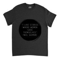 I Like Stories Where Women Save Themselves  Quote By Neil Gaiman Classic T-shirt | Artistshot