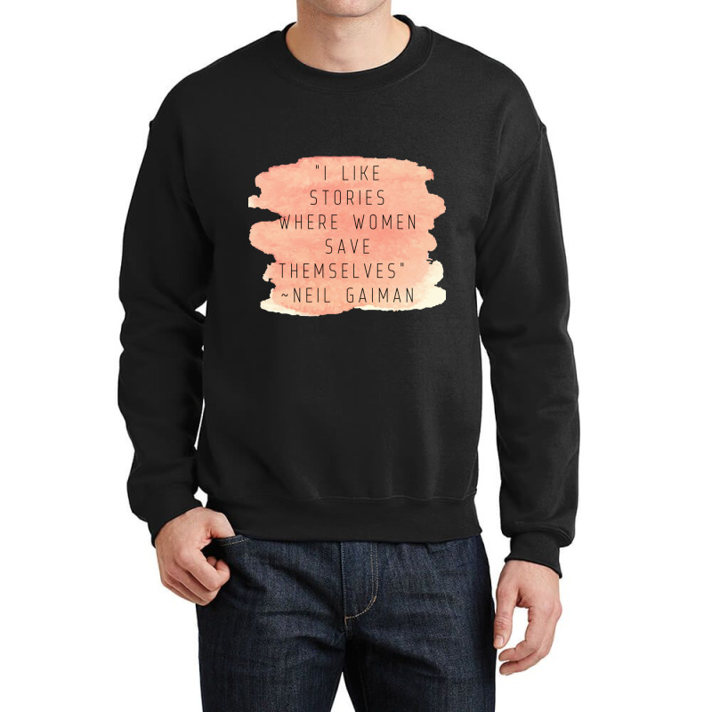 I Like Stories Where Women Save Themselves  Quote By Neil Gaiman Crewneck Sweatshirt by AARONROLLER | Artistshot