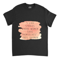 I Like Stories Where Women Save Themselves  Quote By Neil Gaiman Classic T-shirt | Artistshot