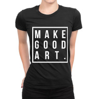 Make Good Art Ladies Fitted T-shirt | Artistshot