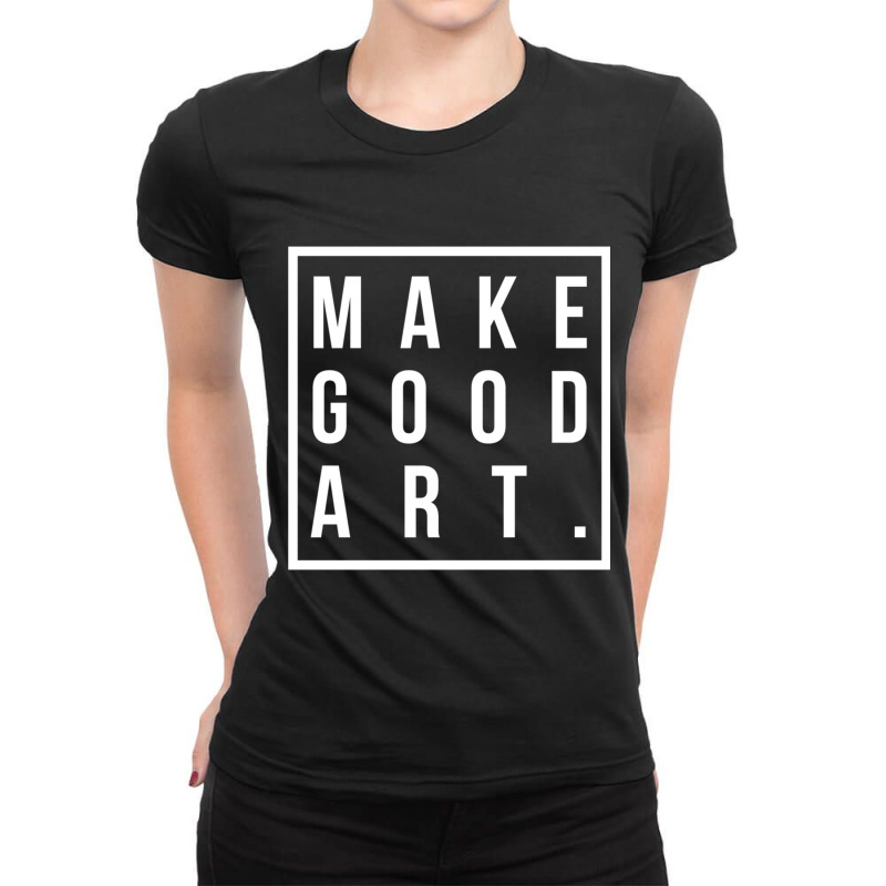 Make Good Art Ladies Fitted T-Shirt by AARONROLLER | Artistshot