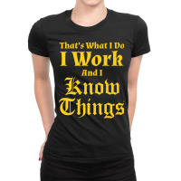 I Work & I Know Things Workaholic Gift Tshirt For Employees Ladies Fitted T-shirt | Artistshot