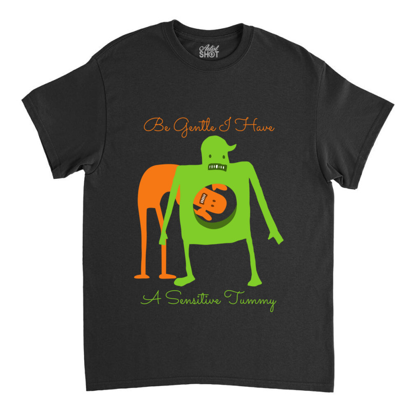 Be Gentle I Have A Sensitive Tummy Classic T-shirt by cm-arts | Artistshot