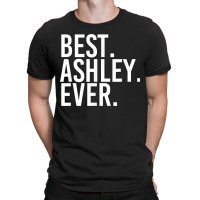 Best. Ashley. Ever. Funny Personalized Name Joke Gift Idea Valentine T-shirt | Artistshot