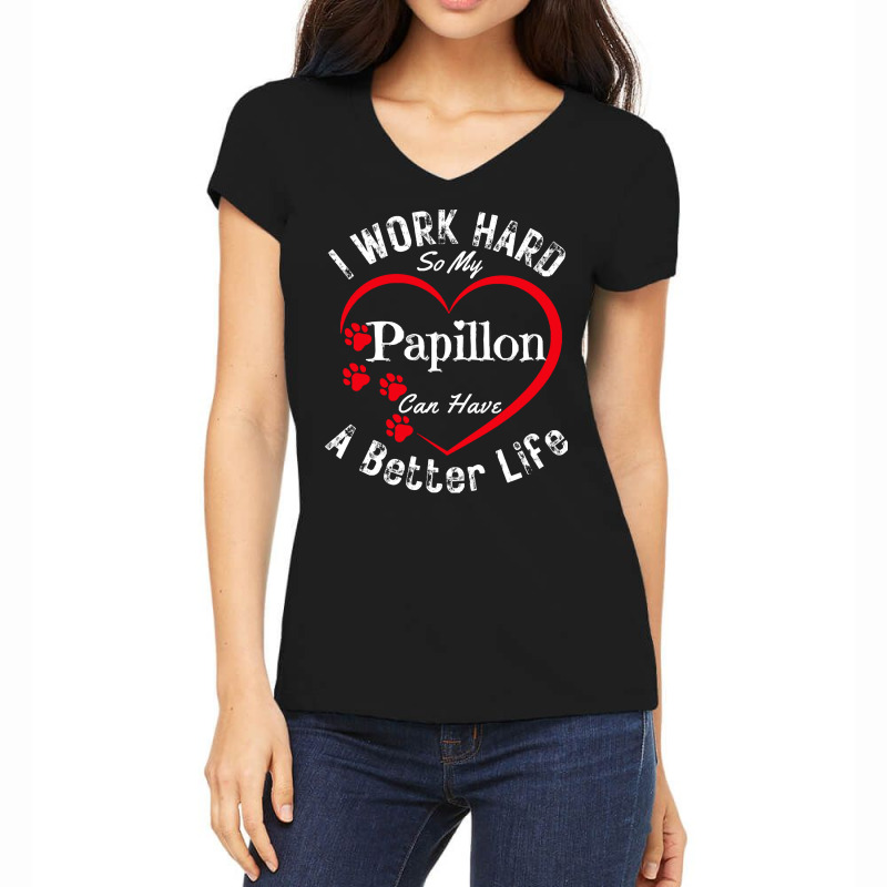 My Dog Can Have A Better Life T  Shirt I Work Hard So My Papillon Can Women's V-Neck T-Shirt by skilesadan918 | Artistshot