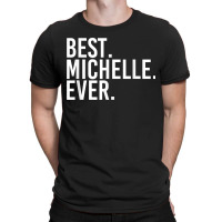 Best. Michelle. Ever. Gift Name Funny Personalized Women T-shirt | Artistshot