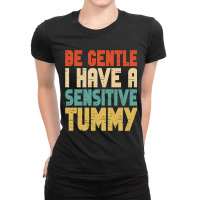 Be Gentle I Have A Sensitive Tummy Ladies Fitted T-shirt | Artistshot