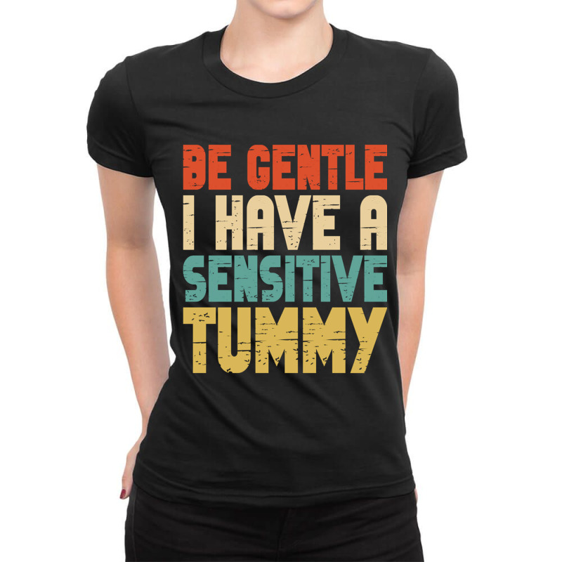 Be Gentle I Have A Sensitive Tummy Ladies Fitted T-Shirt by cm-arts | Artistshot