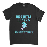 Be Gentle I Have A Sensitive Tummy    (2) Classic T-shirt | Artistshot