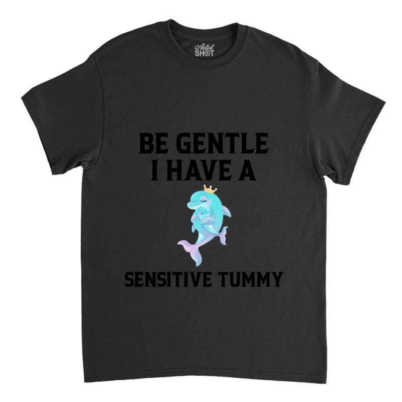 Be Gentle I Have A Sensitive Tummy (2) Classic T-shirt by cm-arts | Artistshot