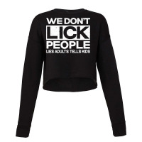 We Don't Lick People Lies Adults Tell Kids Adult Humor Cropped Sweater | Artistshot