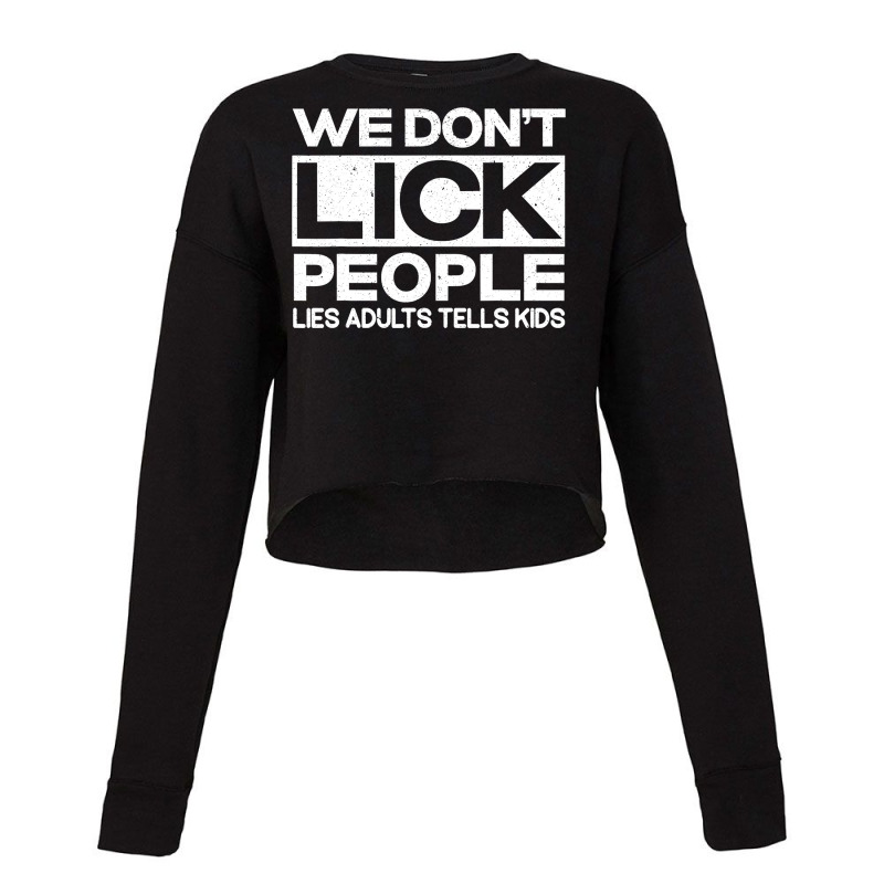 We Don't Lick People Lies Adults Tell Kids Adult Humor Cropped Sweater by cm-arts | Artistshot