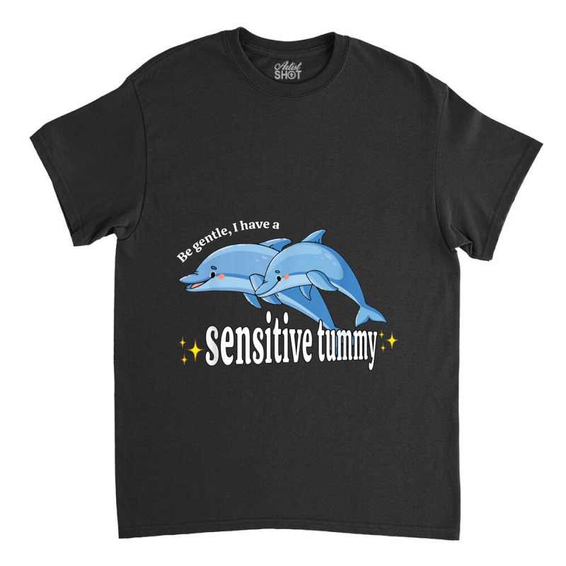 Be Gentle I Have A Sensitive Tummy           (1) Classic T-shirt by cm-arts | Artistshot