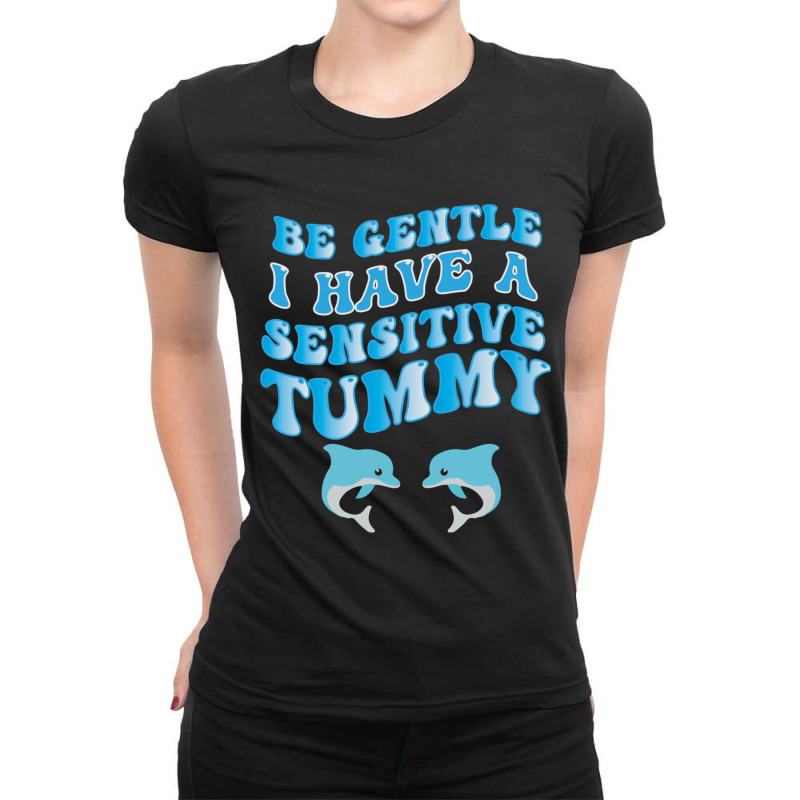 Be Gentle I Have A Sensitive Tummy   (3) Ladies Fitted T-Shirt by cm-arts | Artistshot