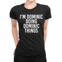 I_m Dominic Doing Dominic Things Funny Birthday Gift Idea Ladies Fitted T-shirt | Artistshot