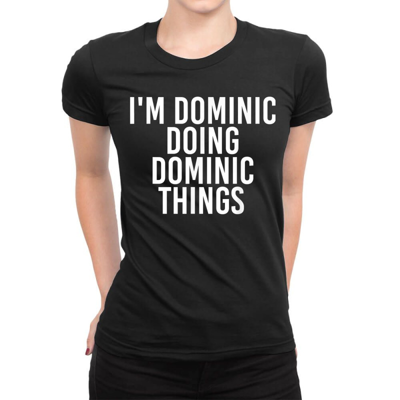 I_m Dominic Doing Dominic Things Funny Birthday Gift Idea Ladies Fitted T-Shirt by VergieGeraldine | Artistshot