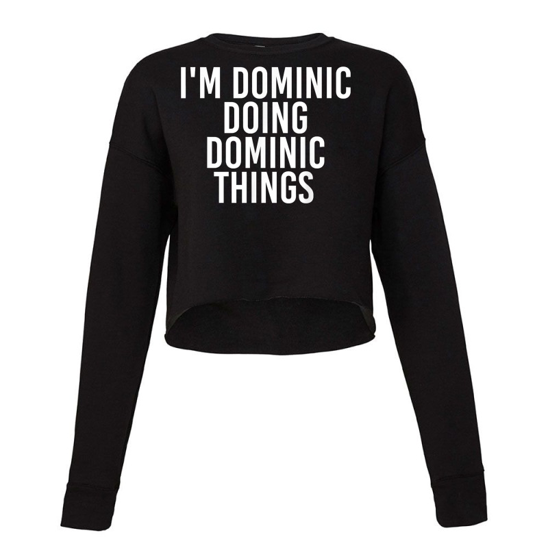 I_m Dominic Doing Dominic Things Funny Birthday Gift Idea Cropped Sweater by VergieGeraldine | Artistshot