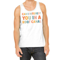 Can I Interest You In A Root Canal Funny T Shirt Tank Top | Artistshot