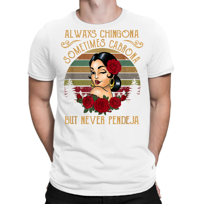 Always Chingona Sometimes Cabrona But Never Pendeja T Shirt T-Shirt by cm-arts | Artistshot